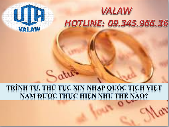 Trình tự, thủ tục xin nhập quốc tịch Việt Nam được thực hiện như thế nào?